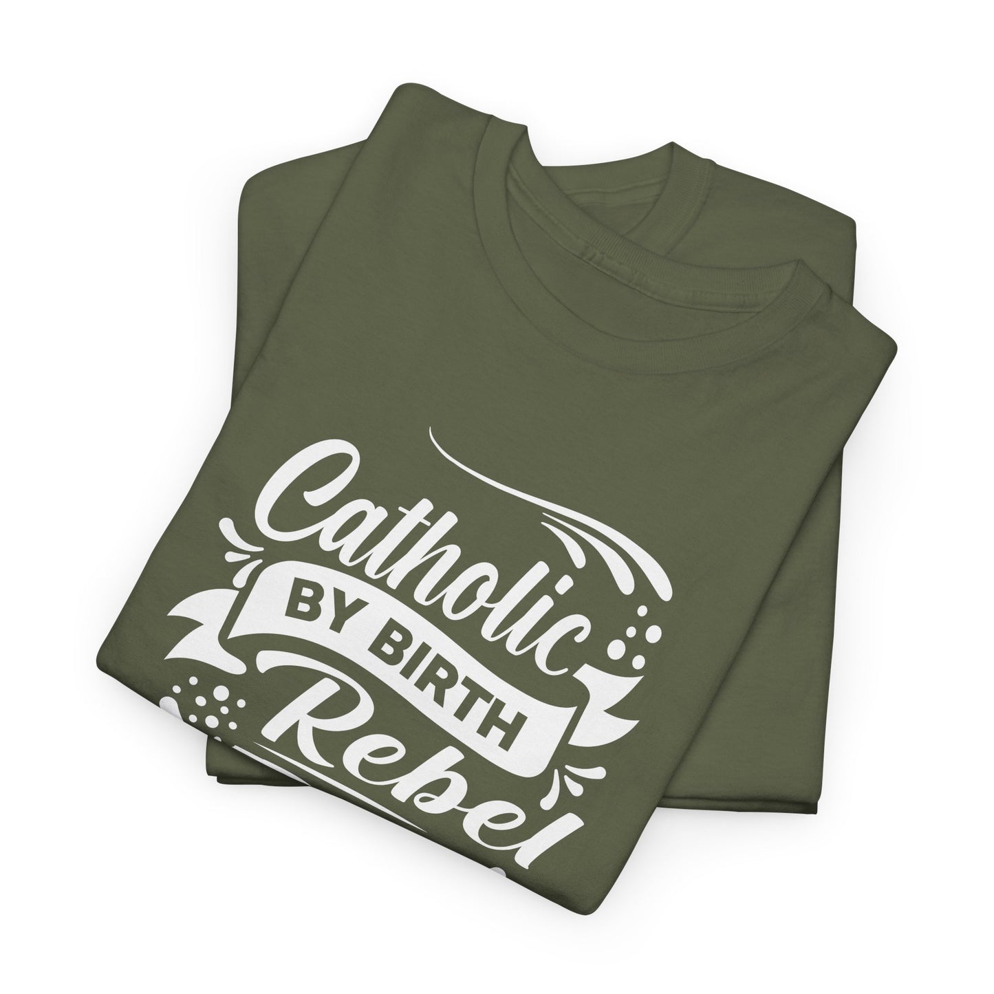 Catholic By Birth Rebel By Choice Heavy Cotton Tee