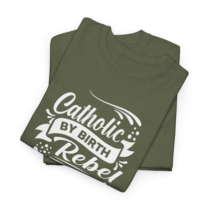 Catholic By Birth Rebel By Choice Heavy Cotton Tee