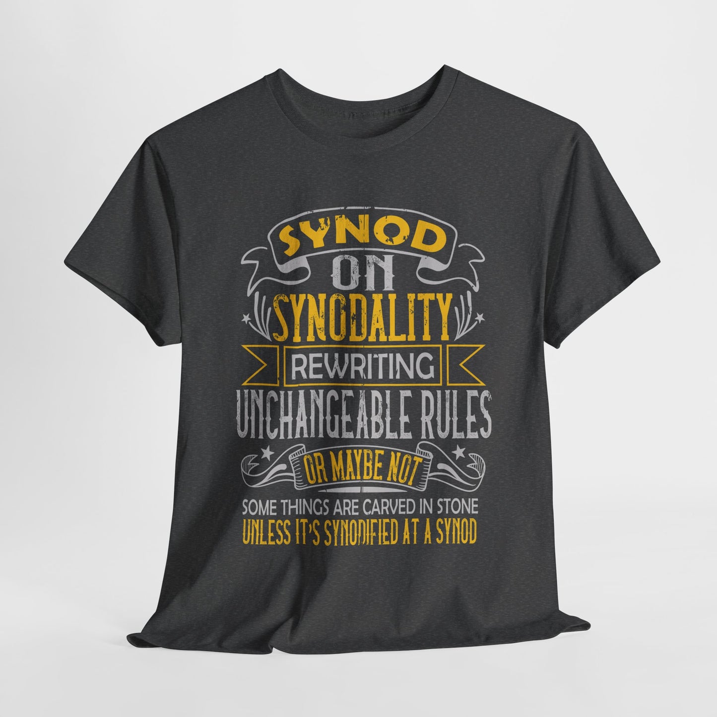 "Synod on Synodality: Rewriting Unchangeable Rules Or Maybe Not Some Things Are Carved In Stone Unless It's Been Synodified At A Synod Unisex Heavy Cotton Tee