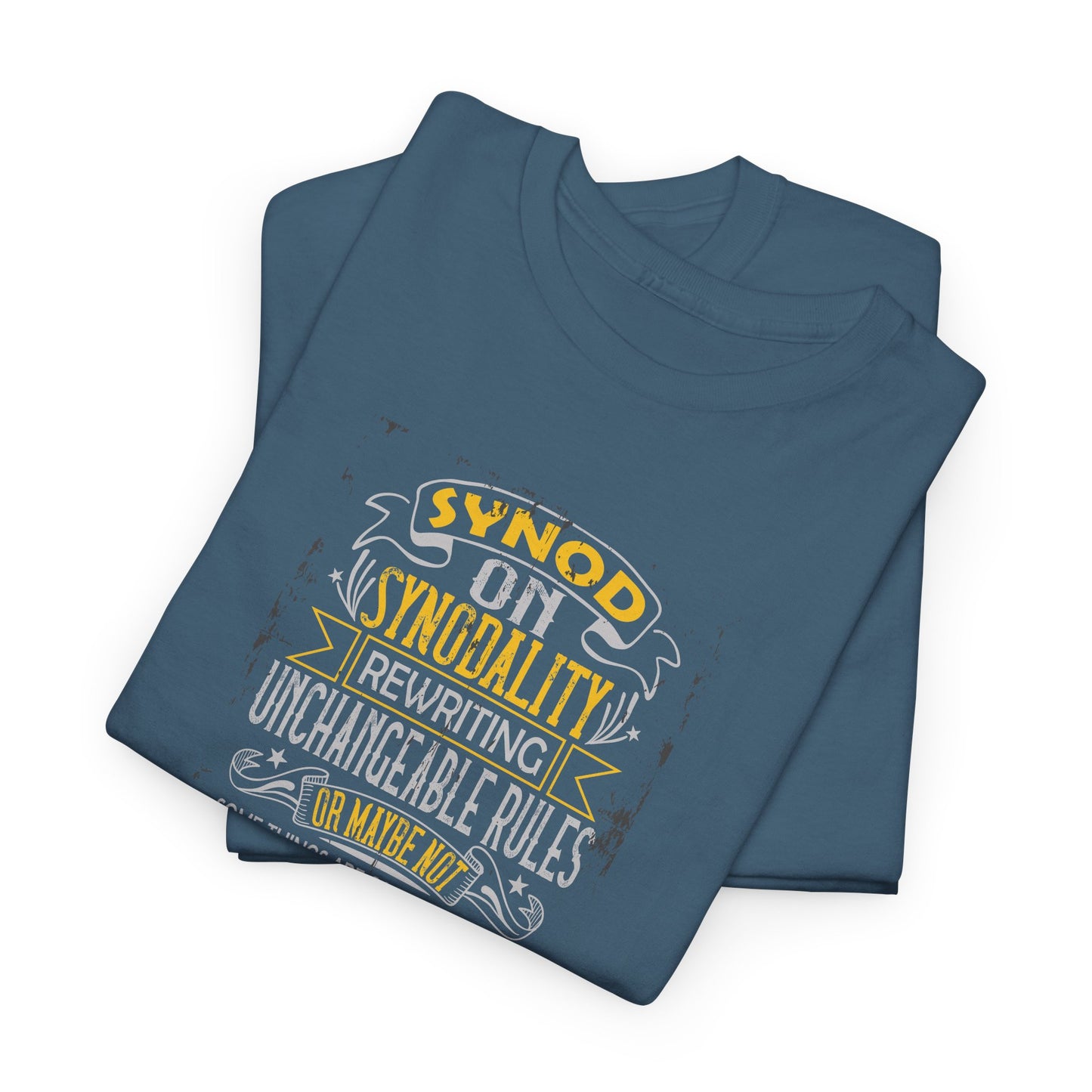 "Synod on Synodality: Rewriting Unchangeable Rules Or Maybe Not Some Things Are Carved In Stone Unless It's Been Synodified At A Synod Unisex Heavy Cotton Tee
