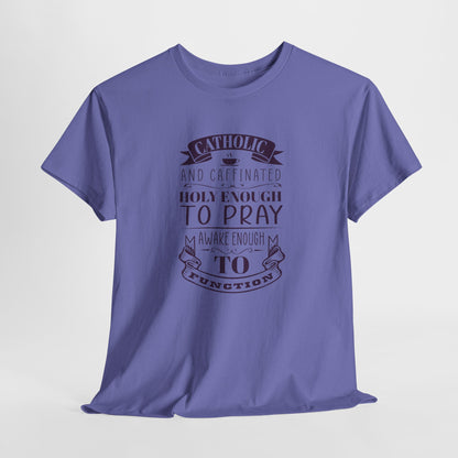 Catholic And Caffeinated: Holy Enough To Pray Awake Enough To Function Heavy Cotton Tee