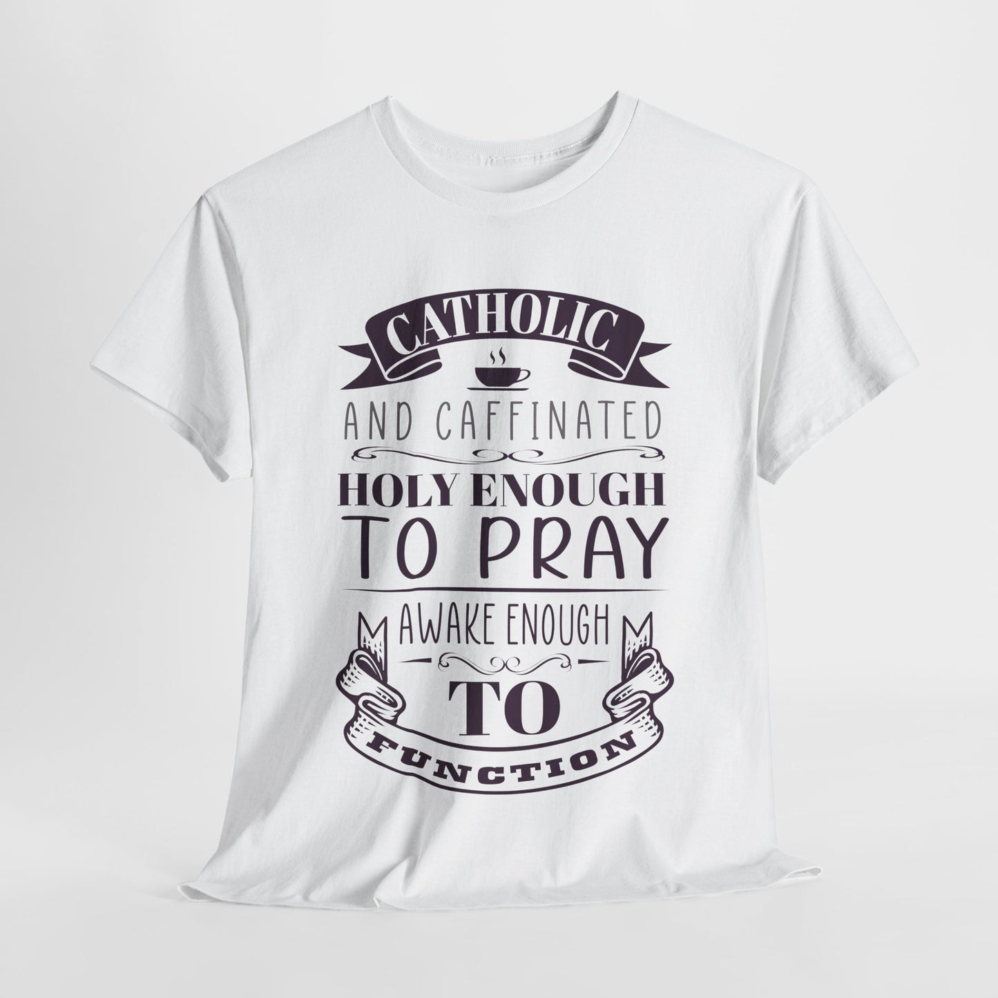 Catholic And Caffeinated: Holy Enough To Pray Awake Enough To Function Heavy Cotton Tee