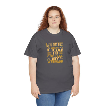 Latin Rite Mass Where I Go To Confess My Weekend Heavy Cotton Tee