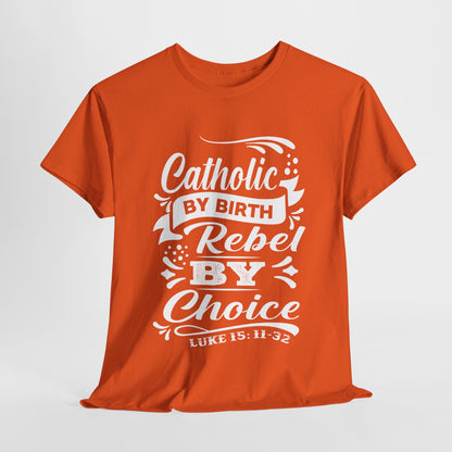 Catholic By Birth Rebel By Choice Heavy Cotton Tee