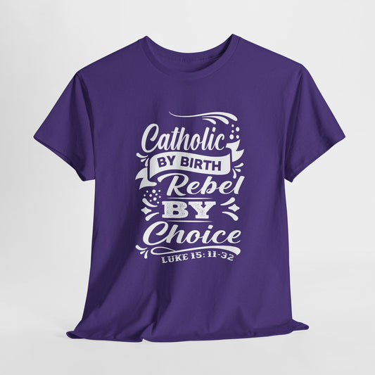 Catholic By Birth Rebel By Choice Heavy Cotton Tee