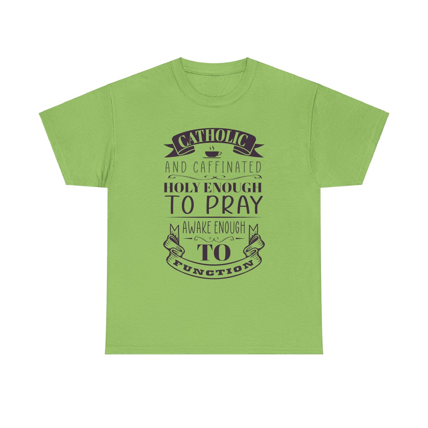 Catholic And Caffeinated: Holy Enough To Pray Awake Enough To Function Heavy Cotton Tee