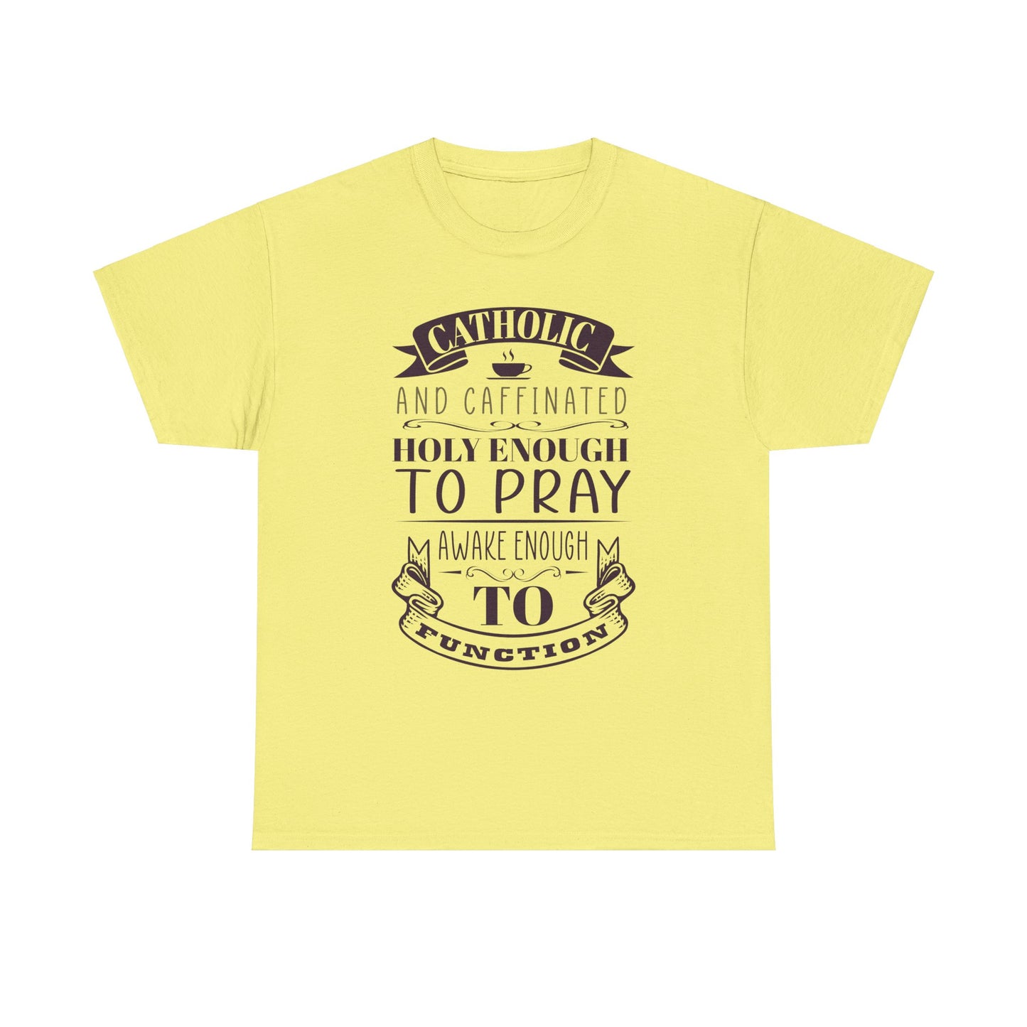 Catholic And Caffeinated: Holy Enough To Pray Awake Enough To Function Heavy Cotton Tee