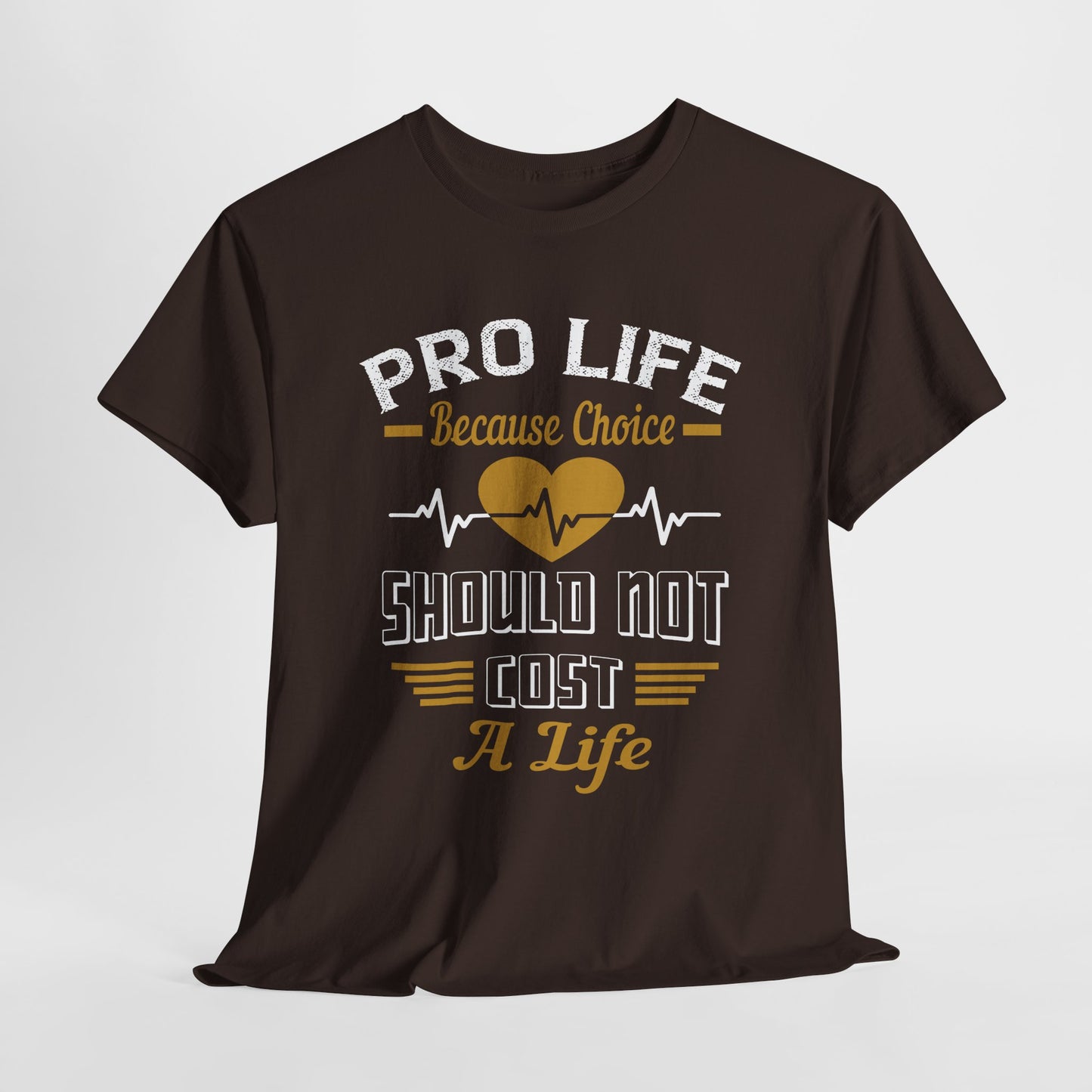 Pro Life Because Choice Should Not Cost A Life Heavy Cotton Tee