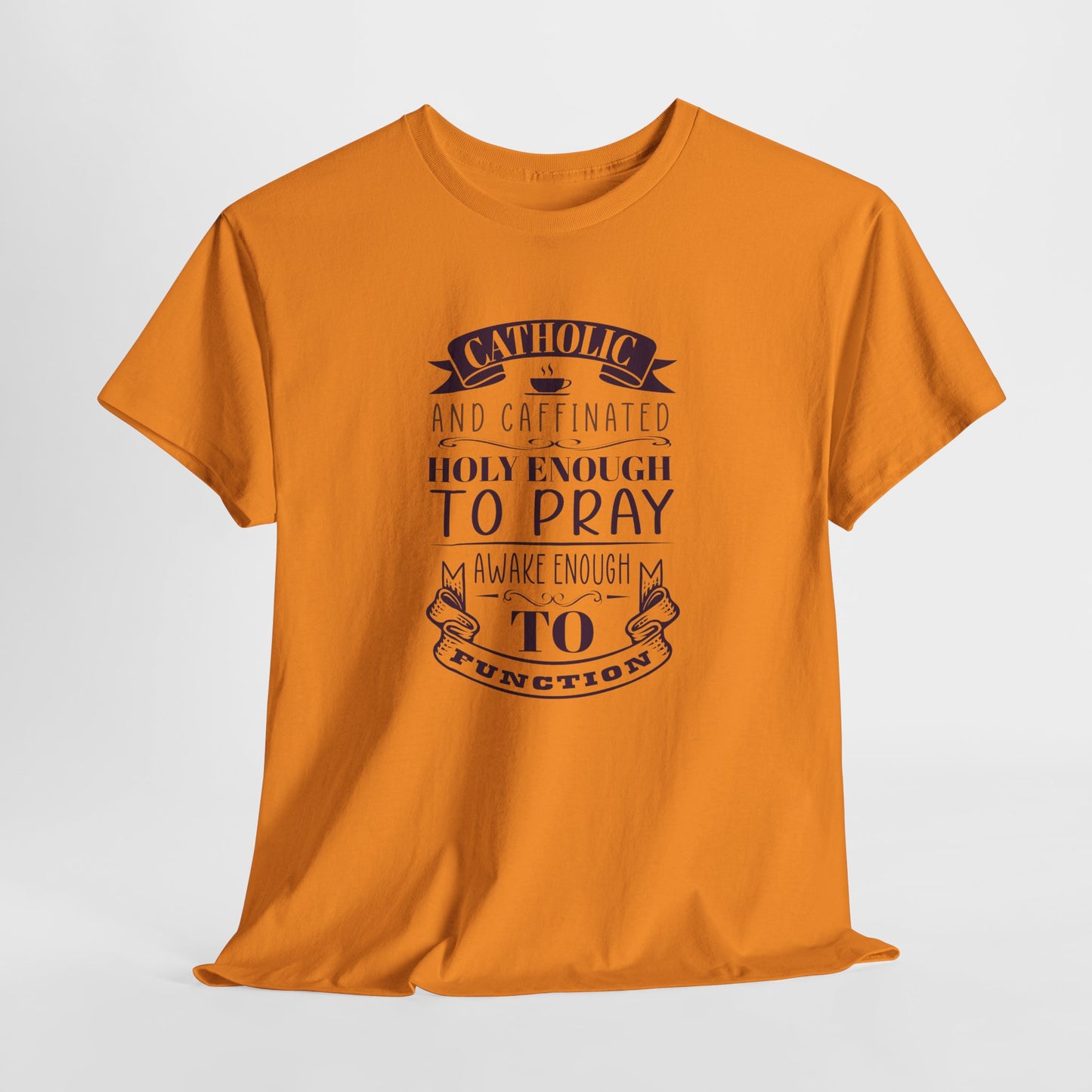 Catholic And Caffeinated: Holy Enough To Pray Awake Enough To Function Heavy Cotton Tee