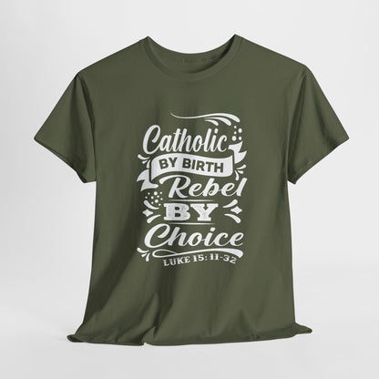 Catholic By Birth Rebel By Choice Heavy Cotton Tee