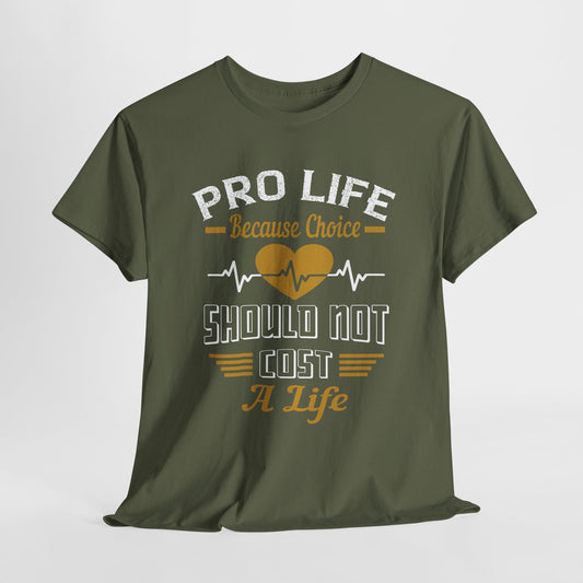 Pro Life Because Choice Should Not Cost A Life Heavy Cotton Tee