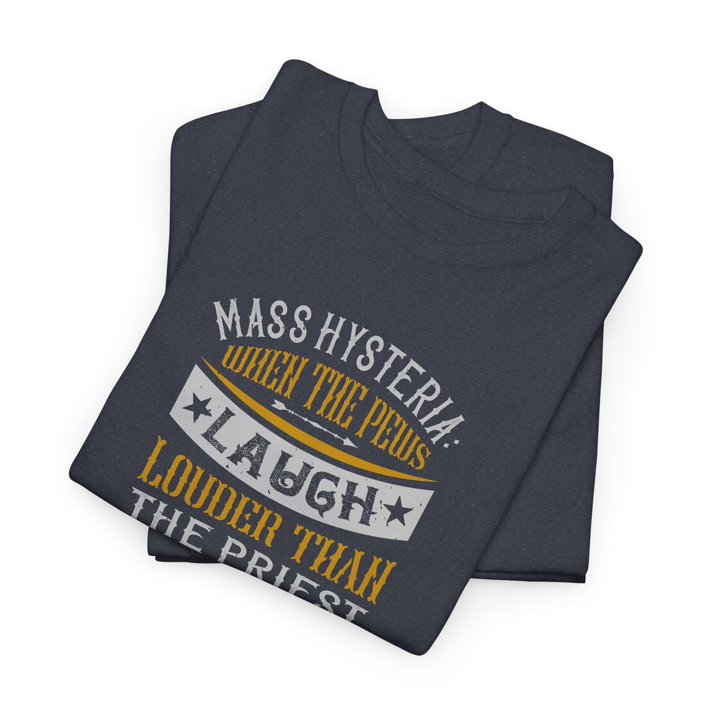 Mass Hysteria: When The Pews Laugh Louder Than The Priest Heavy Cotton Tee
