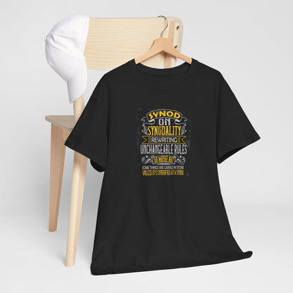 "Synod on Synodality: Rewriting Unchangeable Rules Or Maybe Not Some Things Are Carved In Stone Unless It's Been Synodified At A Synod Unisex Heavy Cotton Tee