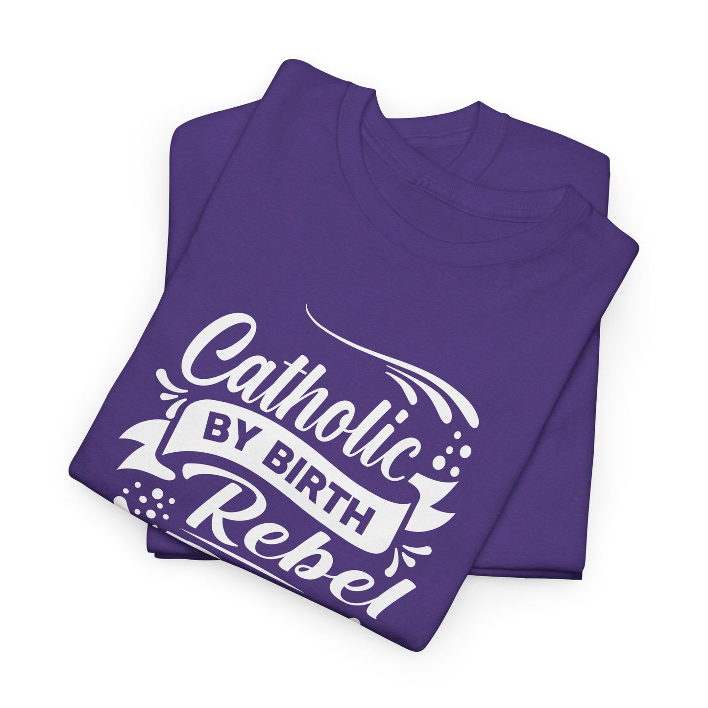 Catholic By Birth Rebel By Choice Heavy Cotton Tee