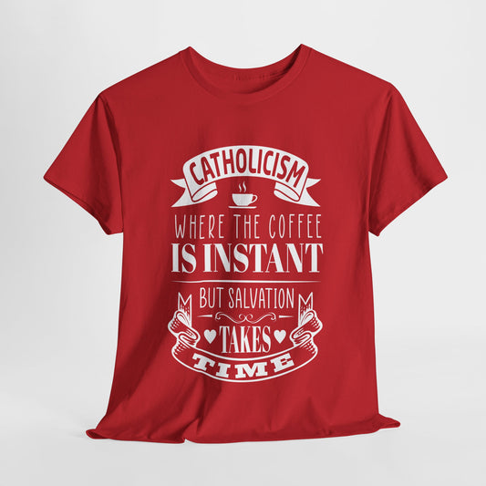 Catholicism Where Coffee Is Instant But Salvation takes Time Heavy Cotton Tee