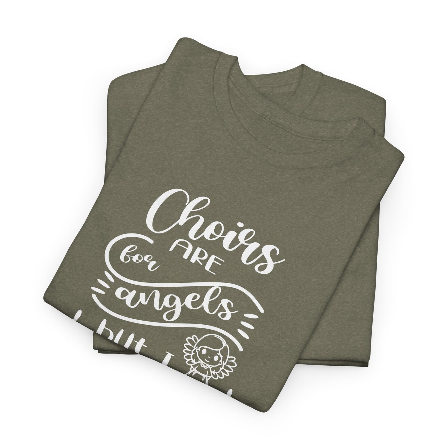 Choirs Are For Angels But I Sing In One Anyway Graphic Heavy Cotton Tee
